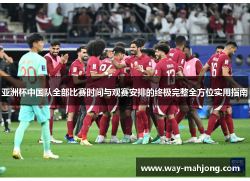 亚洲杯中国队全部比赛时间与观赛安排的终极完整全方位实用指南