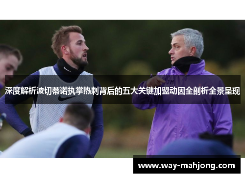 深度解析波切蒂诺执掌热刺背后的五大关键加盟动因全剖析全景呈现